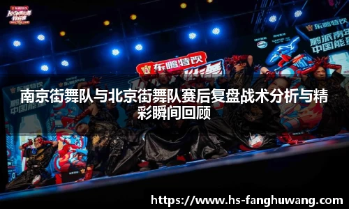 南京街舞队与北京街舞队赛后复盘战术分析与精彩瞬间回顾
