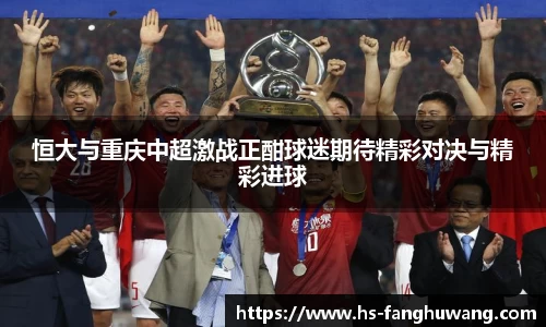 恒大与重庆中超激战正酣球迷期待精彩对决与精彩进球