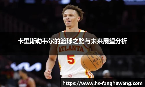 卡里斯勒韦尔的篮球之路与未来展望分析