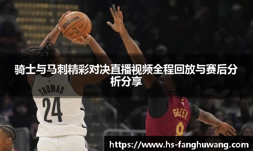 骑士与马刺精彩对决直播视频全程回放与赛后分析分享