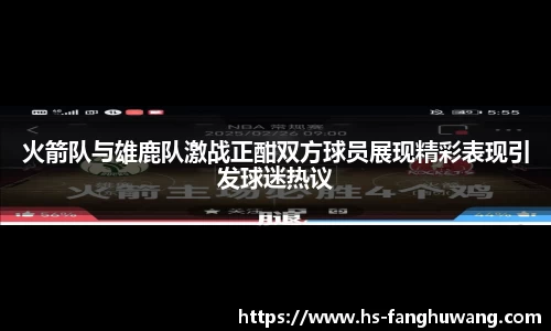 火箭队与雄鹿队激战正酣双方球员展现精彩表现引发球迷热议